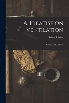 A Treatise on Ventilation : Natural and Artificial by Robert Ritchie - Paperback