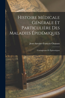 Histoire Medicale Generale et Particuliere des Maladies Epidemiques : Contagieuses et Epizootiques by Jean-Antoine-Francois Ozanam - Paperback