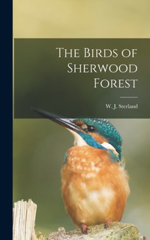 The Birds of Sherwood Forest by W J Sterland - Hardback