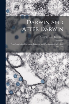Darwin and After Darwin : Post-Darwinian Questions: Isolation and Physiological Selection. 1897.: An by George John Romanes - Paperback