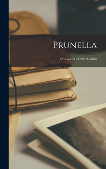 Prunella; or, Love in a Dutch Garden by Anonymous - Hardback