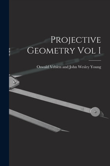 Projective Geometry Vol I by Oswald Veblen and John Wesley Young - Paperback