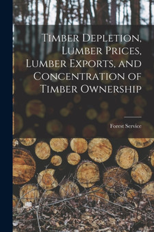 Timber Depletion, Lumber Prices, Lumber Exports, and Concentration of Timber Ownership by Forest Service - Paperback
