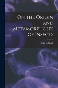 On the Origin and Metamorphoses of Insects by John Lubbock - Paperback