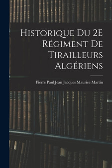 Historique Du 2E Regiment De Tirailleurs Algeriens by Pierre Paul Jean Jacques Maur Martin - Paperback