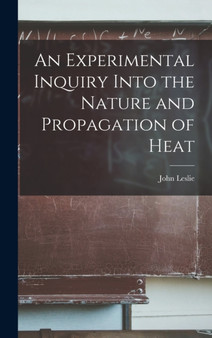 An Experimental Inquiry Into the Nature and Propagation of Heat by John Leslie - Hardback