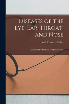 Diseases of the Eye, Ear, Throat, and Nose : A Manual for Students and Practitioners by Frank Ebenezer Miller - Paperback