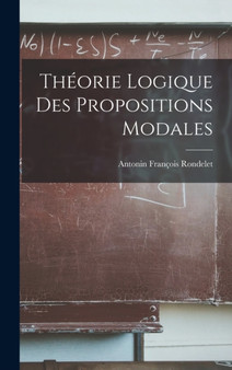 Theorie Logique Des Propositions Modales by Antonin Francois Rondelet - Hardback