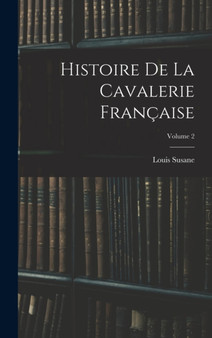 Histoire De La Cavalerie Francaise; Volume 2 by Louis Susane - Hardback