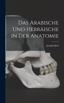 Das Arabische Und Hebraische in Der Anatomie by Joseph Hyrtl - Hardback