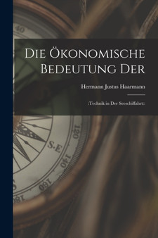 Die okonomische Bedeutung der : : Technik in der Seeschiffahrt: : by Hermann Justus Haarmann - Paperback