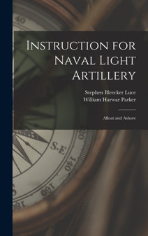 Instruction for Naval Light Artillery : Afloat and Ashore by William Harwar Parker - Hardback