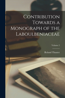 Contribution Towards a Monograph of the Laboulbeniaceae; Volume 2 by Roland Thaxter - Paperback