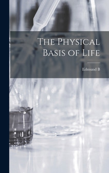 The Physical Basis of Life by Edmund B 1856-1939 Wilson - Hardback