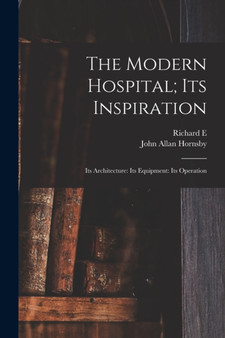 The Modern Hospital; its Inspiration : Its Architecture: Its Equipment: Its Operation by John Allan Hornsby - Paperback