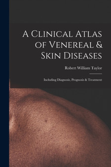 A Clinical Atlas of Venereal & Skin Diseases : Including Diagnosis, Prognosis & Treatment by Robert William Taylor - Paperback