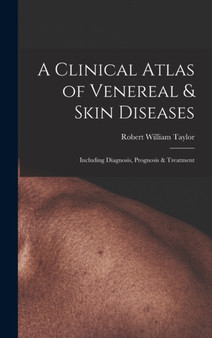 A Clinical Atlas of Venereal & Skin Diseases : Including Diagnosis, Prognosis & Treatment by Robert William Taylor - Hardback
