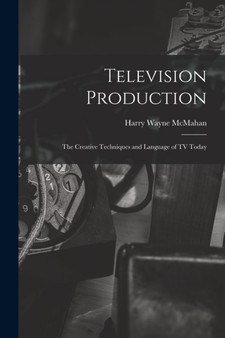 Television Production; the Creative Techniques and Language of TV Today by Harry Wayne McMahan - Paperback