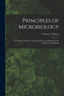 Principles of Microbiology; a Treatise on Bacteria, Fungi and Protozoa Pathogenic for Domesticated Animals by Veranus a 185 Moore - Paperback