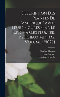 Description des plantes de l'Amerique ?avec leurs figures /par le R.P. Charles Plumier, religieux minime. Volume {#1070} by Imprimerie Royale - Hardback