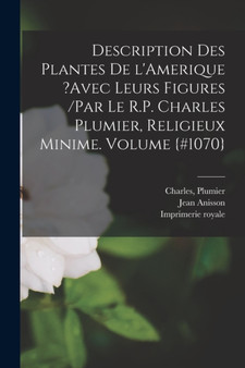 Description des plantes de l'Amerique ?avec leurs figures /par le R.P. Charles Plumier, religieux minime. Volume {#1070} by Imprimerie Royale - Paperback