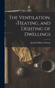 The Ventilation, Heating, and Lighting of Dwellings by Joseph William Thomas - Hardback