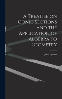 A Treatise on Conic Sections and the Application of Algebra to Geometry by John Hymers - Hardback