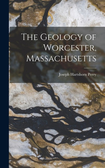 The Geology of Worcester, Massachusetts by Joseph Hartshorn Perry - Hardback
