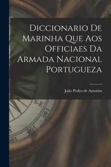 Diccionario de Marinha que aos Officiaes da Armada Nacional Portugueza by Joao Pedro de Amorim - Paperback
