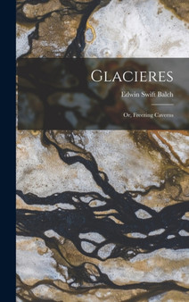 Glacieres : Or, Freezing Caverns by Edwin Swift Balch - Hardback