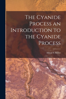 The Cyanide Process an Introduction to the Cyanide Process by Alfred S Miller - Paperback