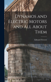 Dynamos and Electric Motors and All About Them by Edward Trevert - Hardback