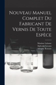 Nouveau Manuel Complet Du Fabricant De Vernis De Toute Espece by Maxime Lalanne - Paperback