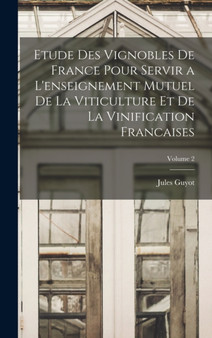 Etude Des Vignobles De France Pour Servir a L'enseignement Mutuel De La Viticulture Et De La Vinification Francaises; Volume 2 by Jules Guyot - Hardback