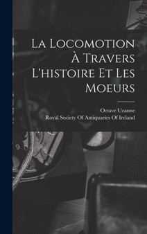 La Locomotion A Travers L'histoire Et Les Moeurs by Octave Uzanne - Hardback