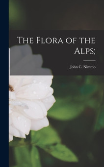 The Flora of the Alps; by John C Nimmo - Hardback