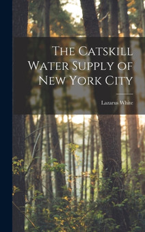 The Catskill Water Supply of New York City by Lazarus White - Hardback
