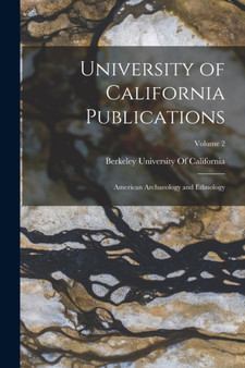 University of California Publications : American Archaeology and Ethnology; Volume 2 by Berkeley University Of California - Paperback