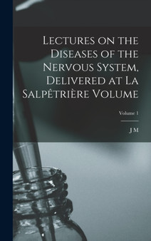 Lectures on the diseases of the nervous system, delivered at La Salpetriere Volume; Volume 1 by Dr Jean Martin Charcot - Hardback