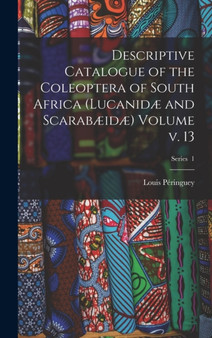 Descriptive Catalogue of the Coleoptera of South Africa (Lucanid?? and Scarab??id??) Volume v. 13; Series 1 by Louis Peringuey - Hardback