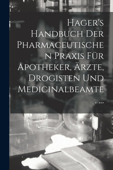 Hager's Handbuch Der Pharmaceutischen Praxis Fur Apotheker, Arzte, Drogisten Und Medicinalbeamte. ... by Anonymous - Paperback