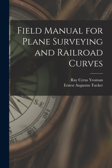 Field Manual for Plane Surveying and Railroad Curves by Ray Cyrus Yeoman - Paperback