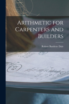 Arithmetic for Carpenters and Builders by Robert Burdette Dale - Paperback