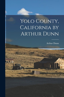 Yolo County, California by Arthur Dunn by Arthur Dunn - Paperback