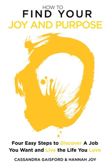 How to Find Your Joy and Purpose : Four Easy Steps to Discover A Job You Want And Live the Life You Love : 8 by Cassandra Gaisford - Paperback