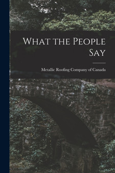 What the People Say [microform] by Metallic Roofing Company of Canada - Paperback