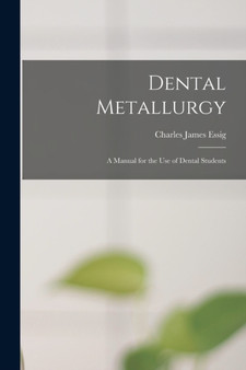 Dental Metallurgy : a Manual for the Use of Dental Students by Charles James Essig - Paperback