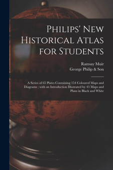 Philips' New Historical Atlas for Students : a Series of 65 Plates Containing 154 Coloured Maps and Diagrams; With an Introduction Illustrated by 43 Maps and Plans in Black and White by Ramsay 1872-1941 Muir - Paperback