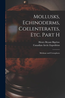 Mollusks, Echinoderms, Coelenterates, Etc. Part H [microform] : Medusae and Ctenophora by Henry Bryant 1879-1967 Bigelow - Paperback