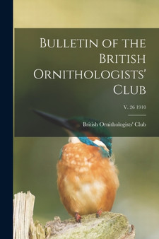 Bulletin of the British Ornithologists' Club; v. 26 1910 by British Ornithologists' Club - Paperback Bulletin of the British Ornithologists' Club; v. 26 1910 by British Ornithologists' Club - Paperback